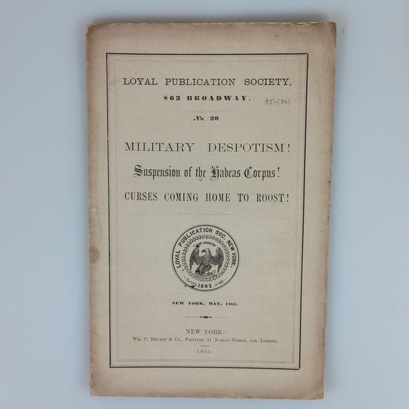 Loyal Publication Society, No. 20: Military Despotism! Suspension of the Habeas Corpus! New York, 1863.
